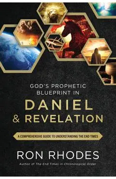 God's Prophetic Blueprint in Daniel and Revelation: A Comprehensive Guide to Understanding the End Times - Ron Rhodes