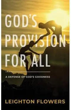 God's Provision for All: A Defense of God's Goodness - Leighton Flowers