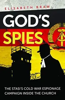 God's Spies. The Stasi's Cold War espionage campaign inside the Church, Paperback/Elisabeth Braw