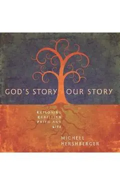 God's Story, Our Story: Exploring Christian Faith and Life - Michele Hershberger