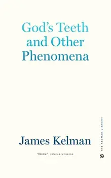 God's Teeth And Other Phenomena, Hardback/James Kelman