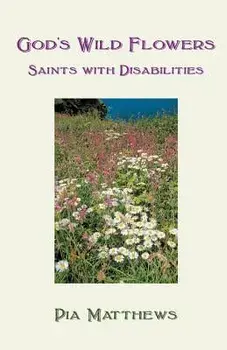 God's Wild Flowers: Saints with Disabilities, Paperback/Pia Matthews
