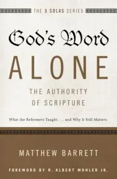 God's Word Alone---The Authority of Scripture: What the Reformers Taught...and Why It Still Matters, Paperback/Matthew Barrett