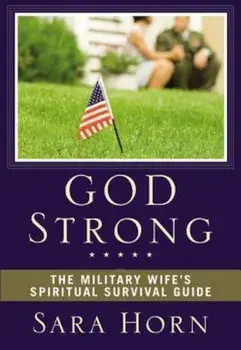 God Strong: The Military Wife's Spiritual Survival Guide, Paperback/Sara Horn