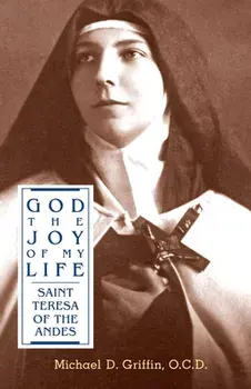 God the Joy of My Life: A Biography of Saint Teresa of Jesus of the Andes, Paperback/Michael D. Griffin