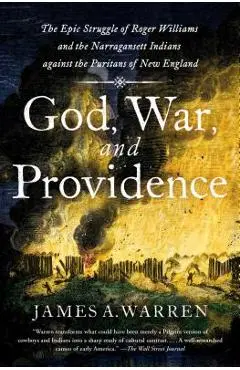 God, War, and Providence: The Epic Struggle of Roger Williams and the Narragansett Indians Against the Puritans of New England - James A. Warren