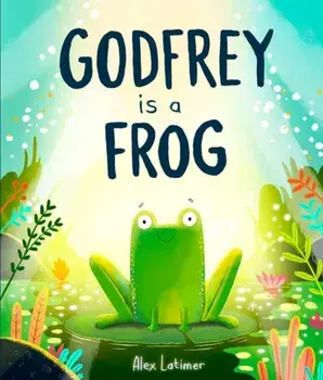 Godfrey is a Frog, Paperback/Alex Latimer