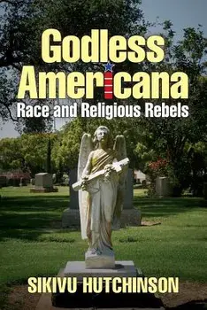 Godless Americana: Race and Religious Rebels, Paperback/Sikivu Hutchinson