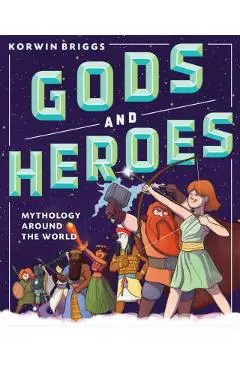 Gods and Heroes: Mythology Around the World - Korwin Briggs