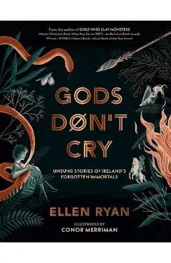Gods Don't Cry: Unsung Stories of Ireland's Forgotten Immortals - Ellen Ryan