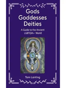 Gods Goddesses Deities. A Guide to The Ancient LBGTQIA+ World, Paperback/Tom Lanting