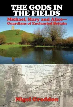 Gods in the Fields. Michael, Mary and Alice - Guardians of Enchanted Britain, Paperback/Nigel Graddon
