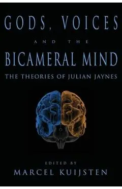 Gods, Voices, and the Bicameral Mind: The Theories of Julian Jaynes - Marcel Kuijsten