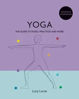 Godsfield Companion: Yoga: The Guide to Poses, Practices and More, Paperback/Lucy Lucas