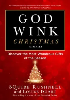 Godwink Christmas Stories: Discover the Most Wondrous Gifts of the Season, Paperback/Squire Rushnell