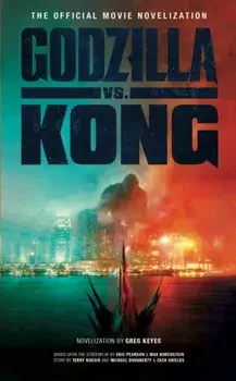 Godzilla vs. Kong: The Official Movie Novelization, Paperback/Greg Keyes