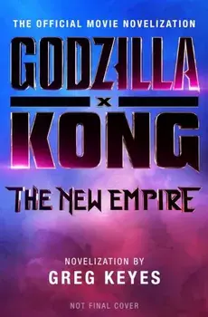 Godzilla x Kong: The New Empire - The Official Movie Novelization, Paperback/Greg Keyes