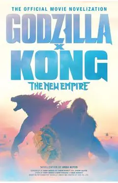 Godzilla X Kong: The New Empire - The Official Movie Novelization - Greg Keyes