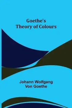 Goethe's Theory of Colours, Paperback/Johann Wolfgang Von Goethe