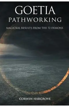Goetia Pathworking: Magickal Results from The 72 Demons - Corwin Hargrove