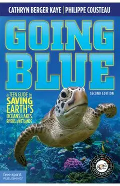 Going Blue: A Teen Guide to Saving Earth's Ocean, Lakes, Rivers & Wetlands - Cathryn Berger Kaye