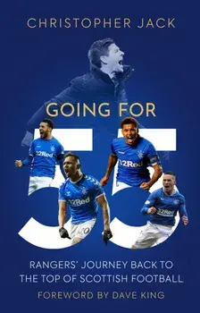 Going For 55. Rangers' Journey Back to the Top of Scottish Football, Hardback/Christopher Jack