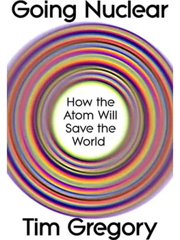 Going Nuclear. How the Atom Will Save the World, Hardback/Tim Gregory