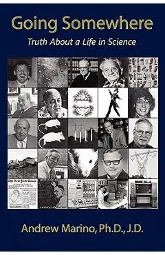 Going Somewhere: Truth about a Life in Science - Andrew A. Marino