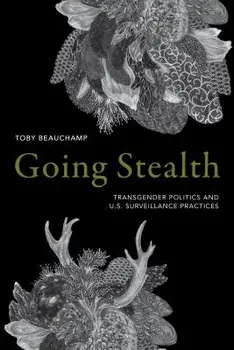 Going Stealth: Transgender Politics and U.S. Surveillance Practices, Paperback/Toby Beauchamp