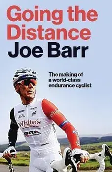 Going the Distance. The Making of a world class endurance cyclist, Hardback/Joe Barr