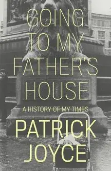 Going to My Father's House: A History of My Times, Hardcover/Patrick Joyce