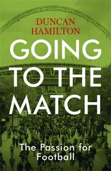 Going to the Match: The Passion for Football. The Perfect Gift for Football Fans, Paperback/Duncan Hamilton