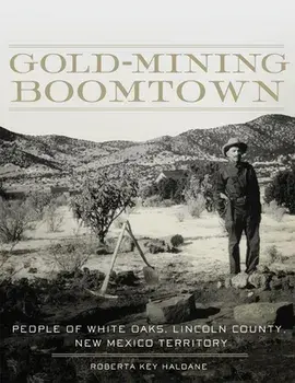 Gold-Mining Boomtown: People of White Oaks, Lincoln County, New Mexico Territory, Paperback/Roberta Key Haldane