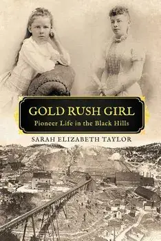 Gold Rush Girl: Pioneer Life in the Black Hills, Paperback/Sarah Elizabeth Taylor