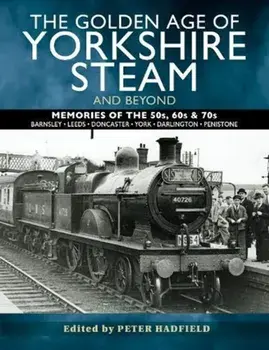 Golden Age of Yorkshire Steam and Beyond. Memories of the 50s, 60s & 70s, Paperback/Peter Hadfield