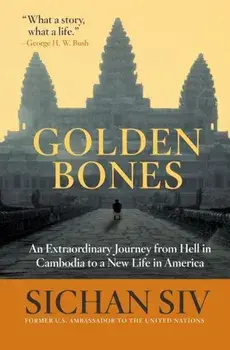 Golden Bones: An Extraordinary Journey from Hell in Cambodia to a New Life in America, Paperback/Sichan Siv