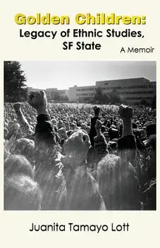 Golden Children: Legacy of Ethnic Studies, SF State. a Memoir, Paperback/Juanita Tamayo Lott