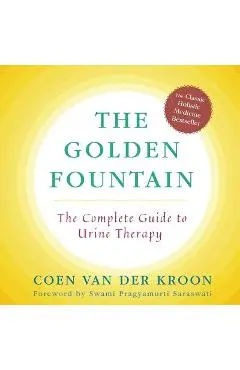 Golden Fountain: The Complete Guide to Urine Therapy - Coen Van Der Kroon