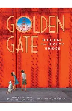Golden Gate: Building the Mighty Bridge - Elizabeth Partridge