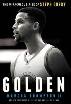 Golden: The Miraculous Rise of Steph Curry, Paperback/Marcus Thompson