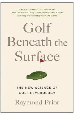 Golf Beneath the Surface: The New Science of Golf Psychology - Raymond Prior Phd