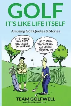 Golf: It's Like Life Itself. Amusing Golf Quotes & Stories, Paperback/Team Golfwell