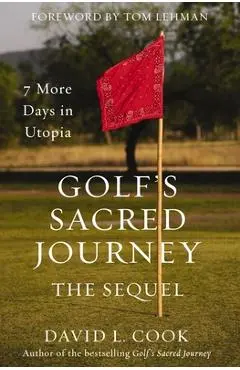 Golf's Sacred Journey, the Sequel: 7 More Days in Utopia - David L. Cook