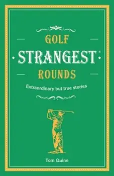 Golf's Strangest Rounds. Extraordinary but true stories from over a century of golf, Hardback/Andrew Ward