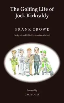 Golfing Life of Jock Kirkcaldy and Other Stories, Hardback/Frank Crowe