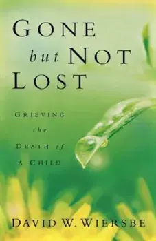 Gone But Not Lost: Grieving the Death of a Child, Paperback/David W. Wiersbe