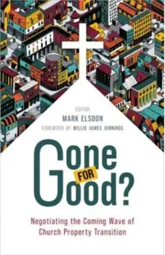 Gone for Good?: Negotiating the Coming Wave of Church Property Transition - Mark Elsdon