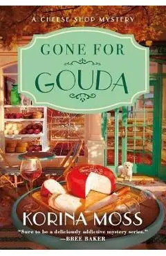 Gone for Gouda: A Cheese Shop Mystery - Korina Moss