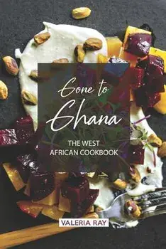 Gone to Ghana: The West African Cookbook, Paperback/Valeria Ray