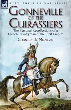 Gonneville of the Cuirassiers: the Personal Recollections of a French Cavalryman of the First Empire, Paperback/Countess de Mirabeau